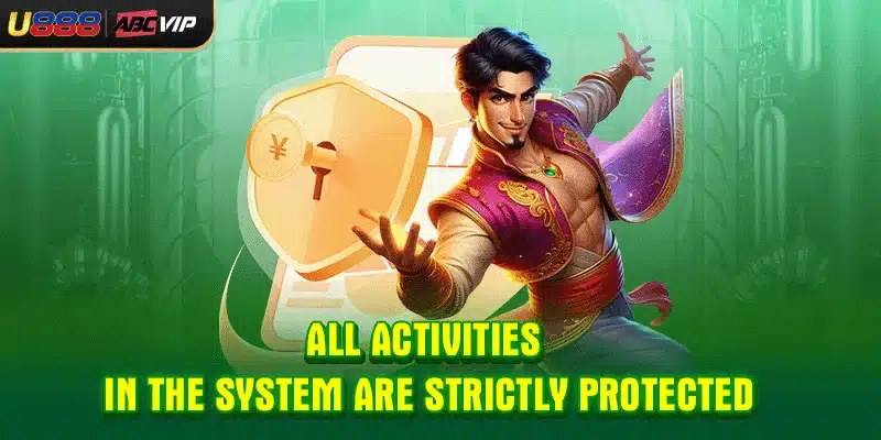 All activities in the system are strictly protected