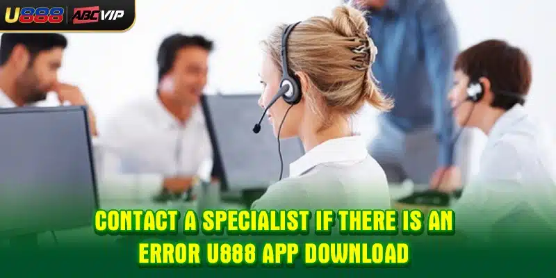 Contact a specialist if there is an error U888 app download