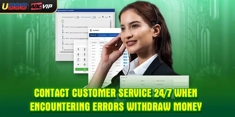 Contact customer service 24/7 when encountering errors withdraw money