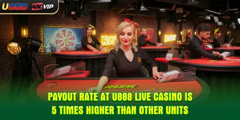 Payout rate at U888 Live Casino is 5 times higher than other units