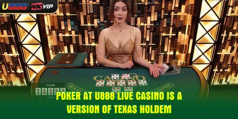 Poker at U888 Live Casino is a version of Texas Hold’em