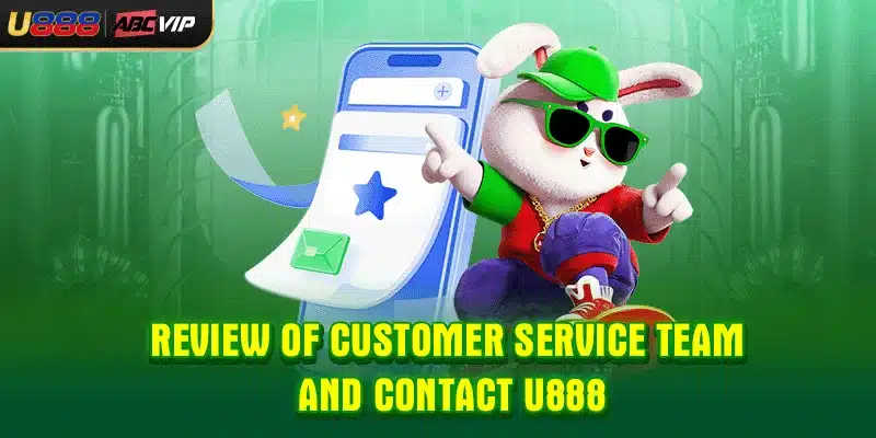Review of customer service team and contact U888