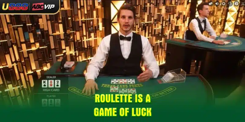 Roulette is a game of luck