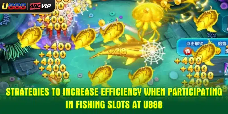 Strategies to increase efficiency when participating in fishing slots at U888